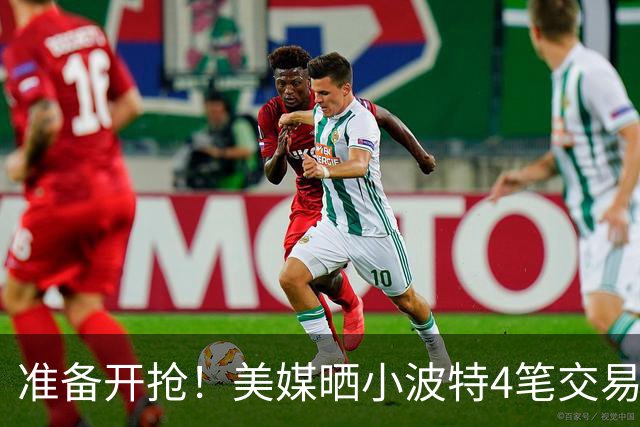 准备开抢！美媒晒小波特4笔交易方案：湖人3换1拿下火箭旧将