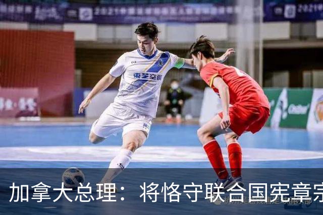 加拿大总理：将恪守联合国宪章宗旨和原则