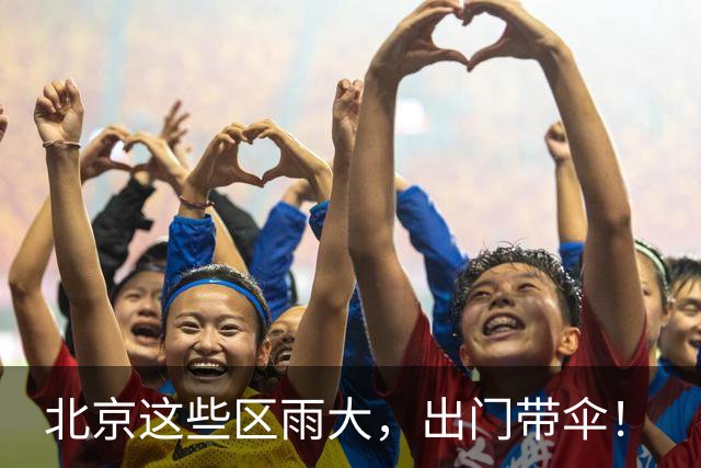北京这些区雨大，出门带伞！