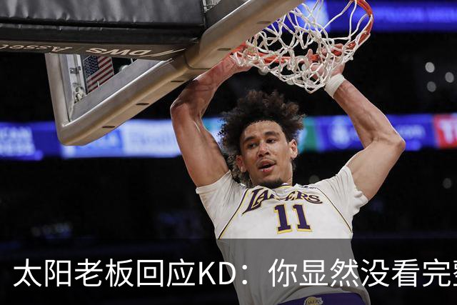 太阳老板回应KD：你显然没看完整视频&我没怪你 祝你新赛季好运！