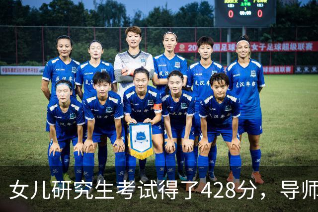 女儿研究生考试得了428分，导师和系主任突然上门说出问题了