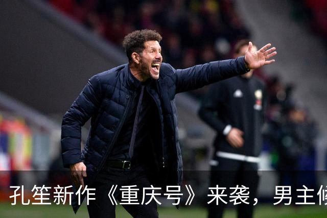 孔笙新作《重庆号》来袭，男主候选全是一线，妥妥的实力剧