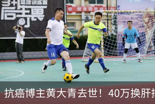 抗癌博主黄大青去世！40万换肝撑三年，一个月后本该过36岁生日