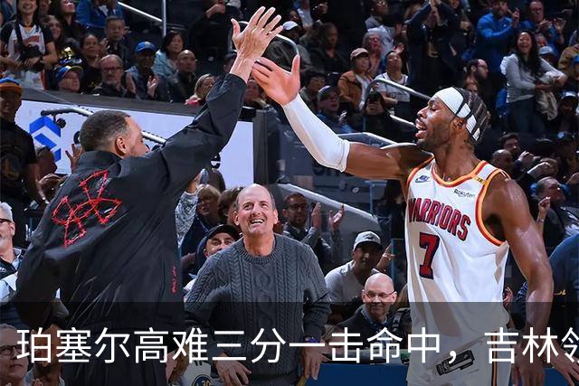 珀塞尔高难三分一击命中，吉林领先10分打停北京