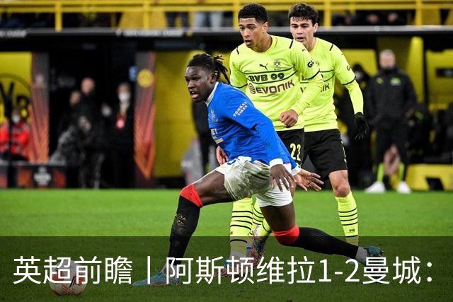 英超前瞻丨阿斯顿维拉1-2曼城：英超全胜的领头羊，碰到苦主了
