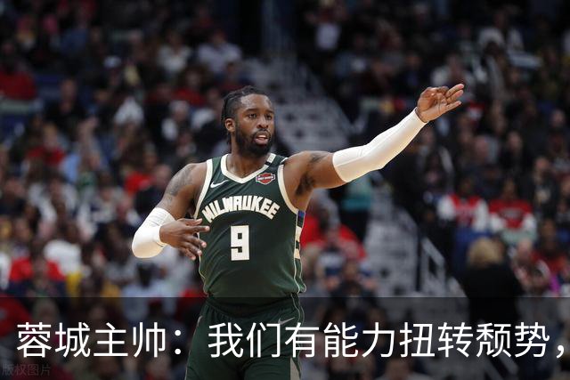 蓉城主帅：我们有能力扭转颓势，我们还是很有实力，可以击败英博