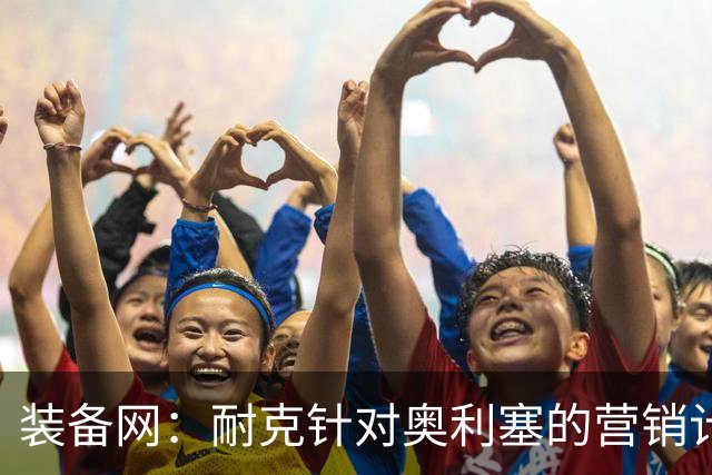 装备网：耐克针对奥利塞的营销计划，将突出其场内外的反差形象