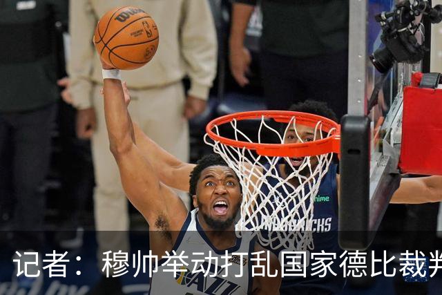 记者：穆帅举动打乱国家德比裁判安排，调整裁判不给穆帅留下借口