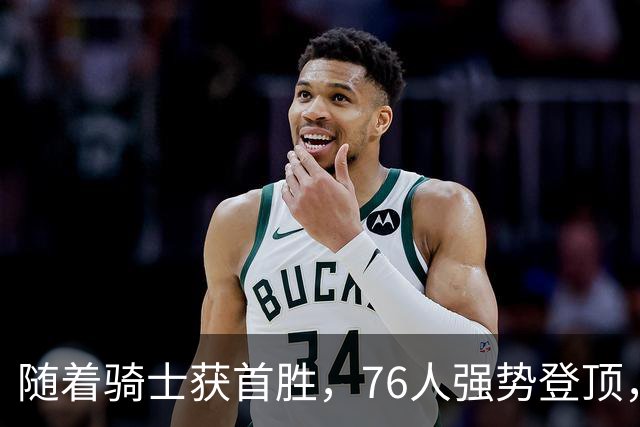 随着骑士获首胜，76人强势登顶，热火全败垫底，NBA东部排名更新