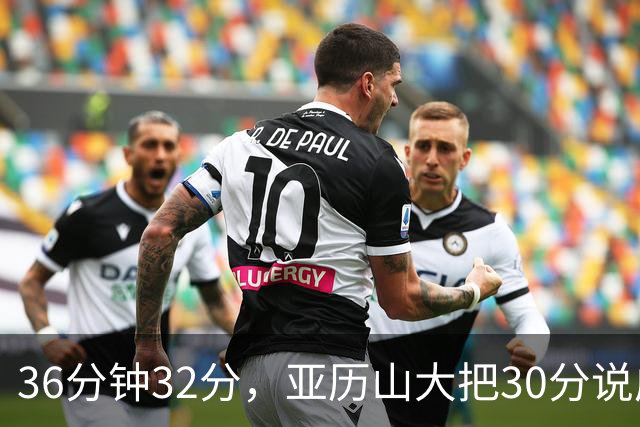 36分钟32分，亚历山大把30分说成"常规操作"