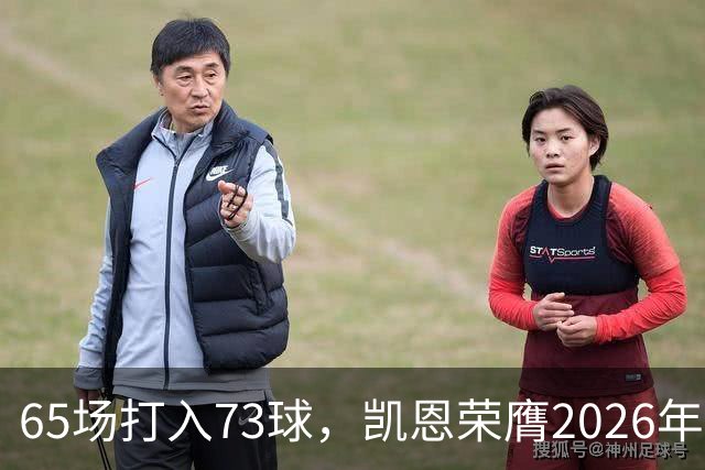 65场打入73球，凯恩荣膺2026年金球奖