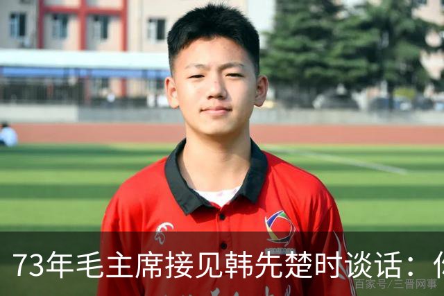 73年毛主席接见韩先楚时谈话：你和许世友对我还是有感情的！